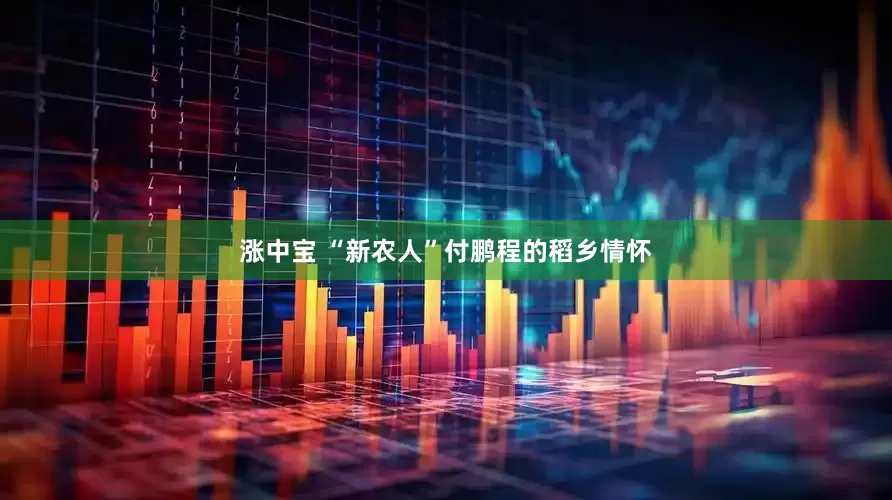 涨中宝 “新农人”付鹏程的稻乡情怀