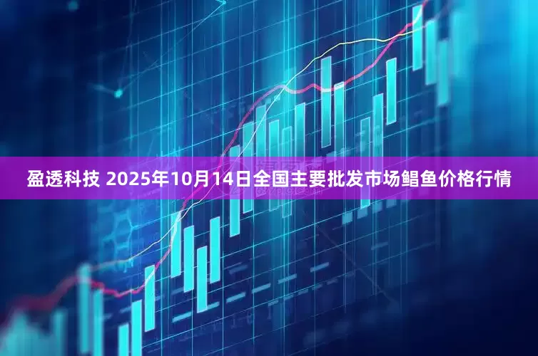 盈透科技 2025年10月14日全国主要批发市场鲳鱼价格行情
