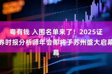 粤有钱 入围名单来了！2025证券时报分析师年会即将于苏州盛大启幕